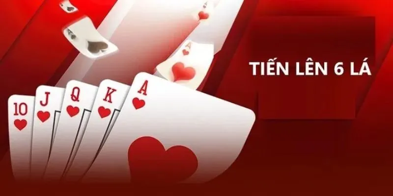 Tiến lên 6 lá là như thế nào?